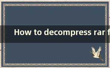 How to decompress rar files in windows 10（如何在windows 10中解压rar格式的压缩文件）